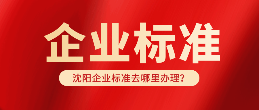 世界杯官方入口
：沈阳企业标准去哪里办理？